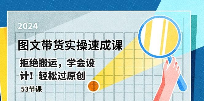 最新图文带货实操速成课，拒绝搬运，学会设计！轻松过原创  (53节课-优创项目网