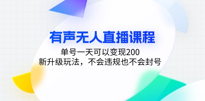 有声无人直播课程，单号一天可以变现200，新升级玩法，不会违规也不会封号-优创项目网