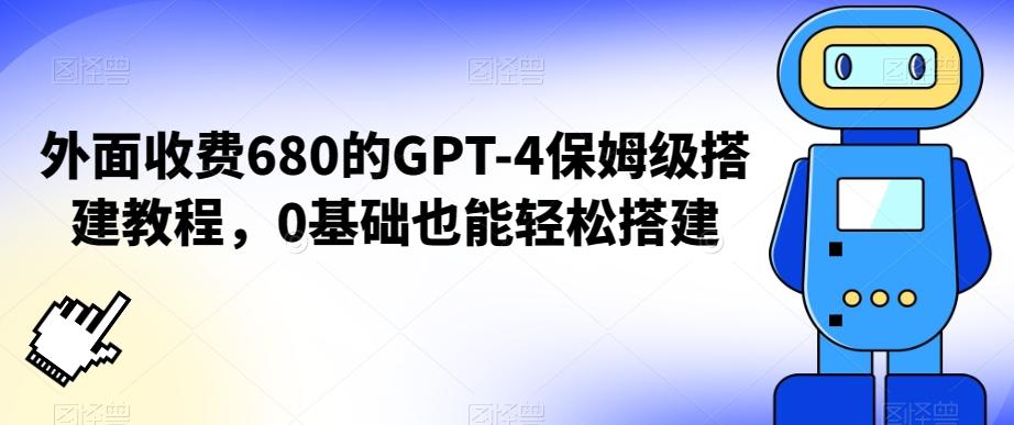 外面收费680的GPT-4保姆级搭建教程，0基础也能轻松搭建【揭秘】-优创项目网