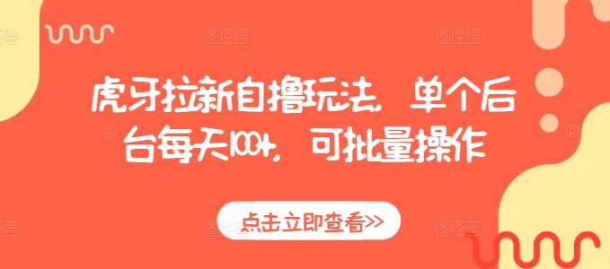 虎牙拉新自撸玩法，单个后台每天100+，可批量操作-优创项目网