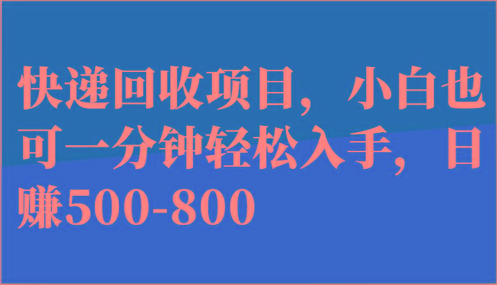 快递回收项目，小白也可一分钟轻松入手，日赚500-800-优创项目网