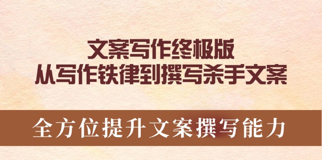 文案写作终极版，从写作铁律到撰写杀手文案，全方位提升文案撰写能力-优创项目网