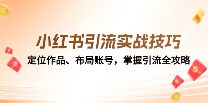 小红书引流实战技巧：定位作品、布局账号，掌握引流全攻略-优创项目网
