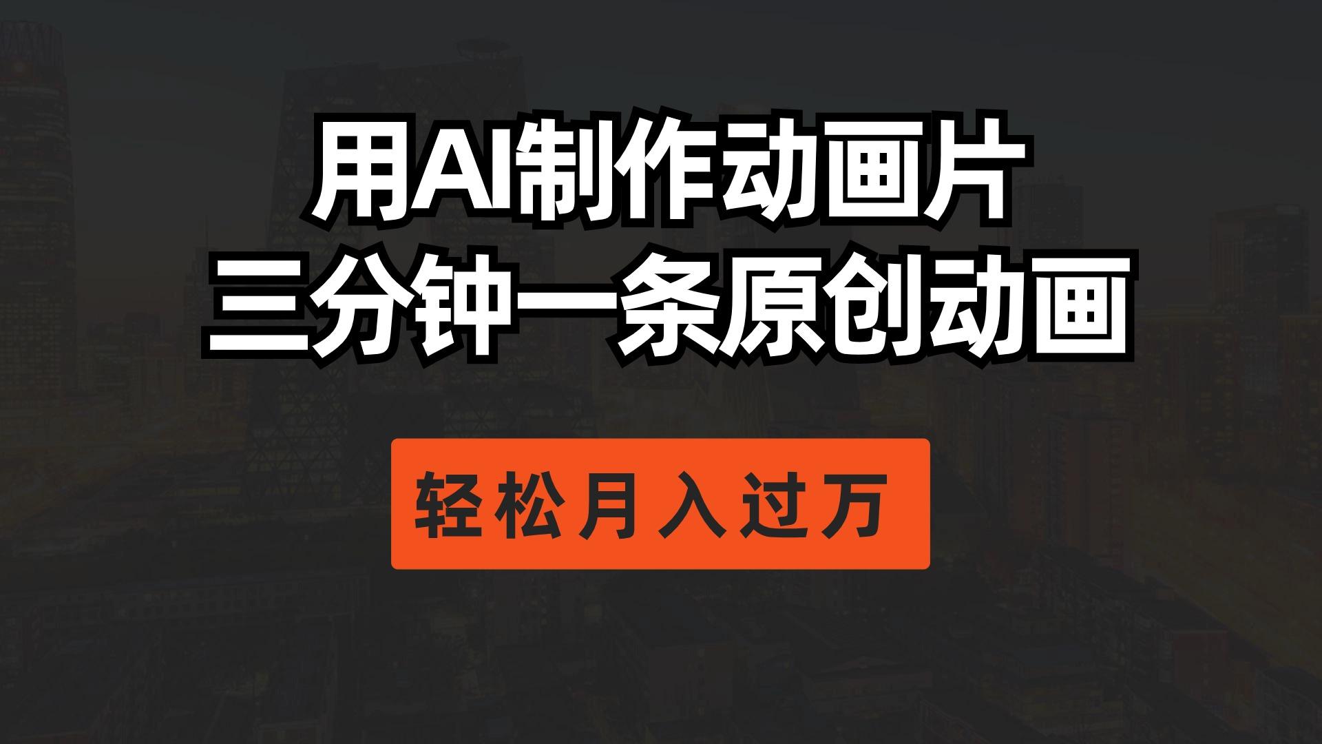 用AI制作动画片， 三分钟一条原创动画，轻松月入过万-优创项目网