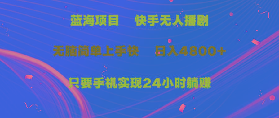 (9937期)蓝海项目，快手无人播剧，一天收益4800+，手机也能实现24小时躺赚，无脑…-优创项目网