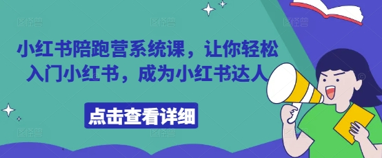小红书陪跑营系统课，让你轻松入门小红书，成为小红书达人-优创项目网
