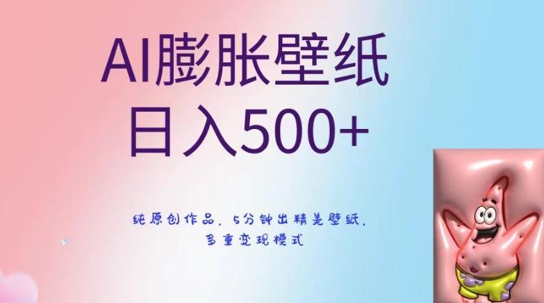 AI膨胀壁纸日入500+，纯原创作品，5分钟出精美壁纸，多重变现模式【揭秘】-优创项目网