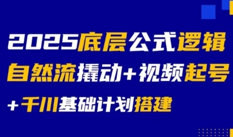 2025底层公式逻辑自然流撬动+视频起号+千川基础计划搭建-优创项目网