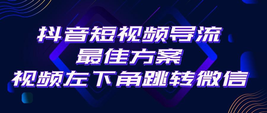 抖音短视频引流导流最佳方案，视频左下角跳转微信，外面500一单，利润200+-优创项目网