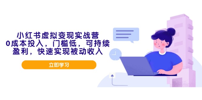 小红书虚拟变现实战营，0成本投入，门槛低，可持续盈利，快速实现被动收入-优创项目网