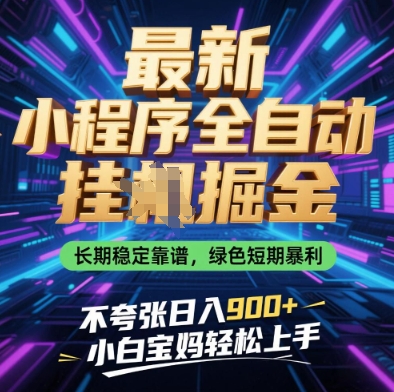 最新小程序全自动挂G掘金，长期稳定靠谱，绿色短期暴利不夸张日入9张，小白宝妈轻松上手【揭秘】-优创项目网