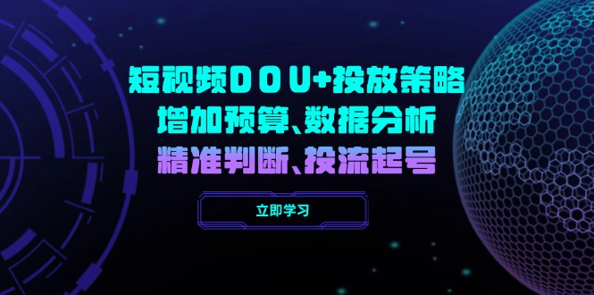 短视频DOU+投放策略，增加预算、数据分析、精准判断，投流起号-优创项目网