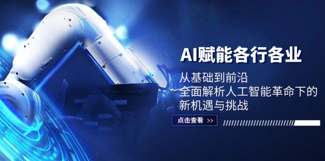 AI赋能各行各业：从基础到前沿，全面解析人工智能革命下的新机遇与挑战-优创项目网