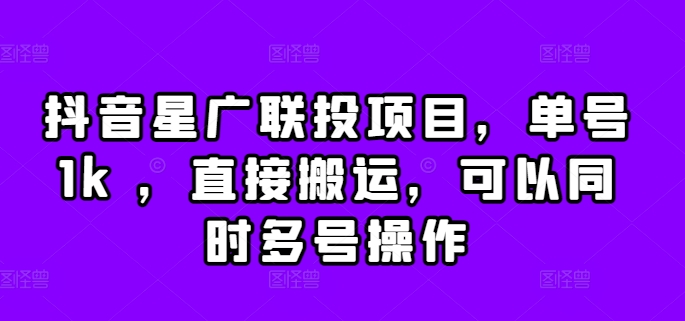 抖音星广联投项目，单号1k ，直接搬运，可以同时多号操作【揭秘】-优创项目网