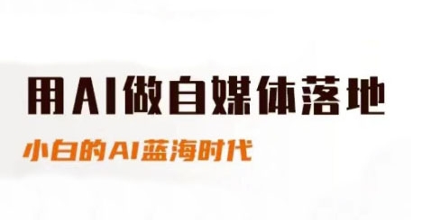 用AI做自媒体落地，适合新手快速入门与进阶，小白的AI蓝海时代-优创项目网