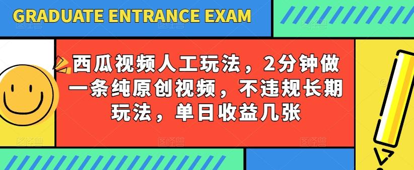 西瓜视频写字玩法，2分钟做一条纯原创视频，不违规长期玩法，单日收益几张-优创项目网