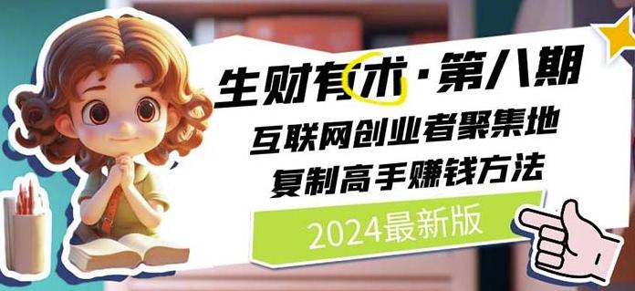 2024生财有术·第八期 互联网创业者聚集地，复制高手赚钱方法(7月更新)-优创项目网