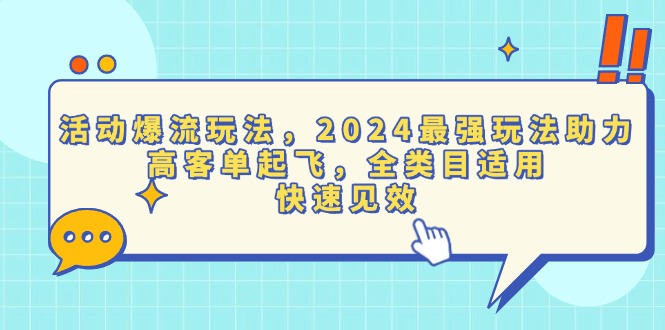 活动爆流玩法，2024最强玩法助力，高客单起飞，全类目适用，快速见效-优创项目网