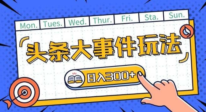 头条最新大事件玩法头条首发，可矩阵操作，单号日入一两张【揭秘】-优创项目网