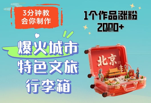 3分钟教会你，制作爆火城市特色文旅行李箱，1个作品涨粉2000+-优创项目网