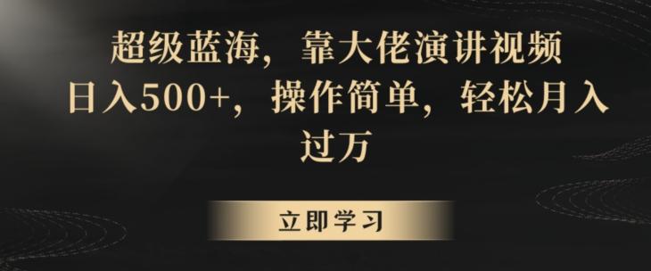 超级蓝海，靠大佬演讲视频，日入500+，操作简单，轻松月入过万【揭秘】-优创项目网