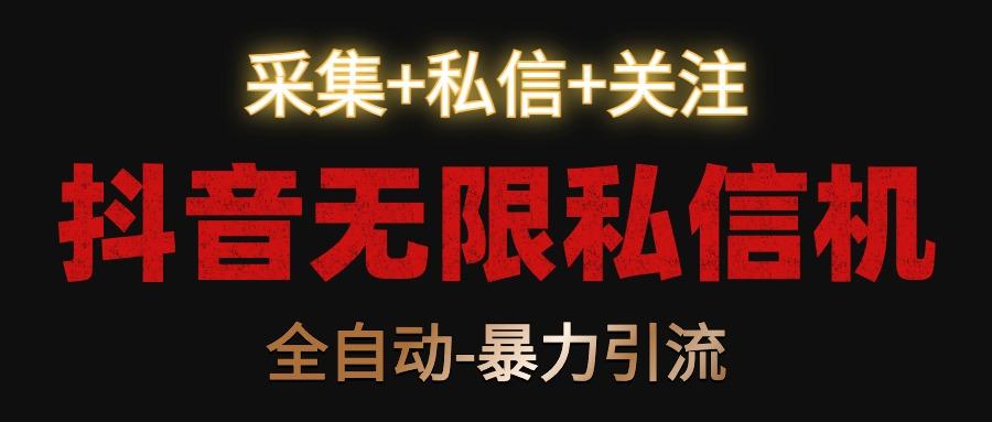 抖音无限私信机！采集+私信+关注，全自动暴力引流！-优创项目网