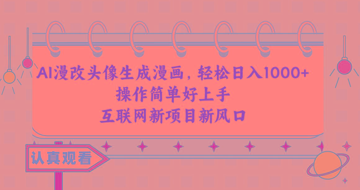 AI漫改头像生成漫画，轻松日入1000+，操作简单好上手，互联网新项目新风口-优创项目网