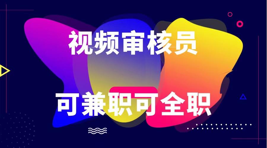 可全职可兼职 纯绿色合法合规视频审核员 日赚100-无上限-优创项目网