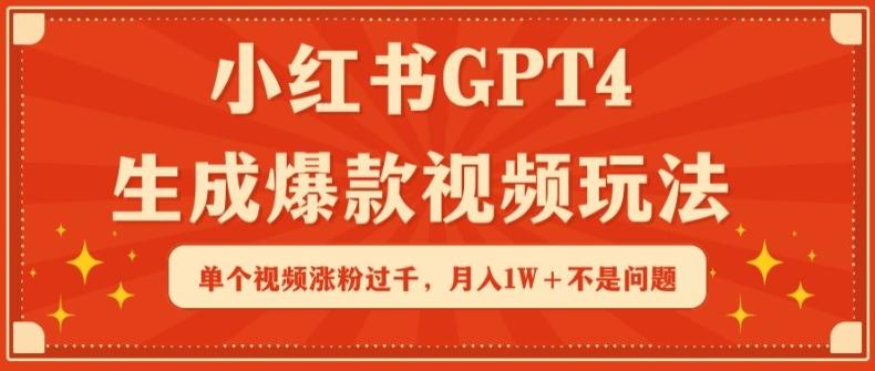 小红书GPT4生成爆款视频玩法，单个视频涨粉过千，月入1W+不是问题【揭秘】-优创项目网