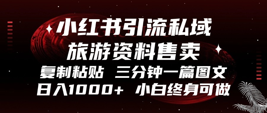 小红书引流私域旅游资料售卖，复制粘贴，三分钟一篇图文，日入1000+，...-优创项目网