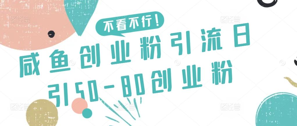 咸鱼创业粉引流日引50-80创业粉【揭秘】-优创项目网