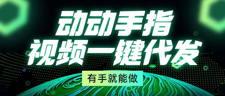 动动手指，视频一键代发，有手就能做-优创项目网
