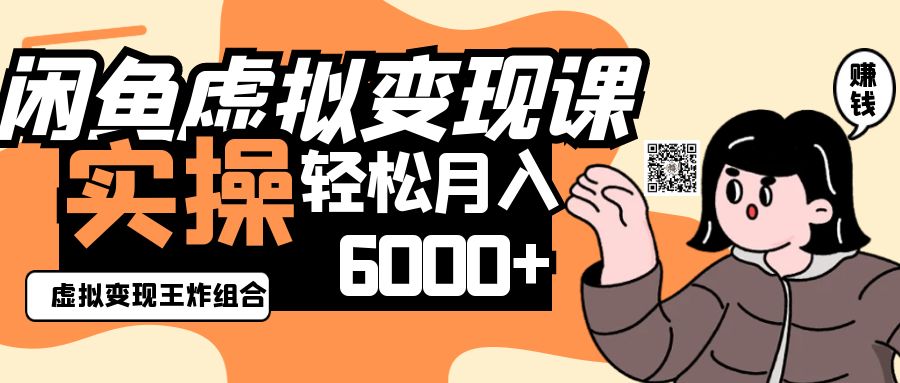 2025闲鱼虚拟产品变现程，实操王炸组合，轻松月入6000+-优创项目网