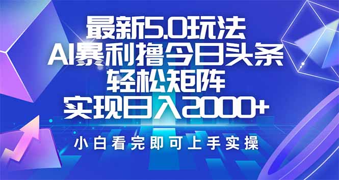 今日头条最新5.0玩法，思路简单，复制粘贴，轻松实现矩阵日入2000+-优创项目网