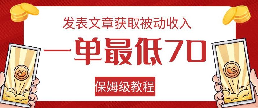 发表文章获取被动收入，一单最低70，保姆级教程【揭秘】-优创项目网