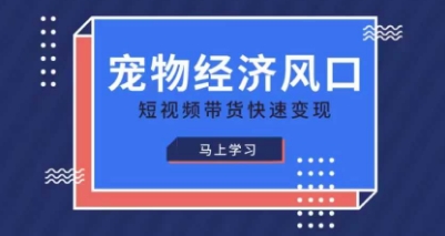 宠物赛道快速变现精品课，宠物经济风口，短视频带货快速变现-优创项目网