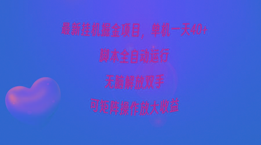 (9923期)最新挂机掘金项目，单机一天40+，脚本全自动运行，解放双手，可矩阵操作...-优创项目网