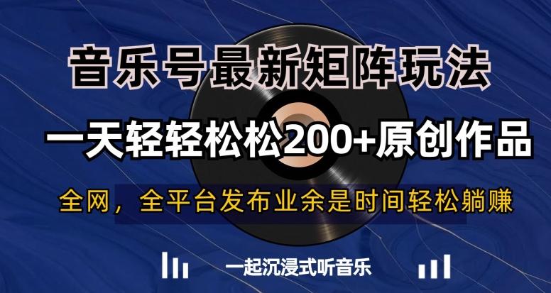 音乐号最新矩阵玩法，一天轻轻松松200+原创作品【揭秘】-优创项目网