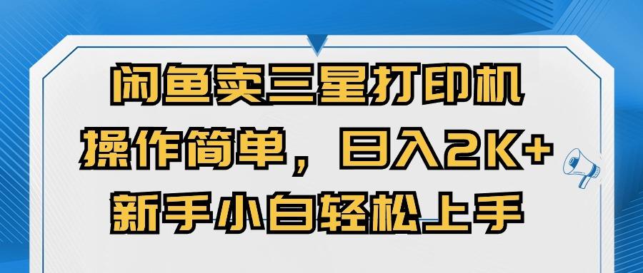 闲鱼卖三星打印机，操作简单，日入2000+，新手小白轻松上手-优创项目网