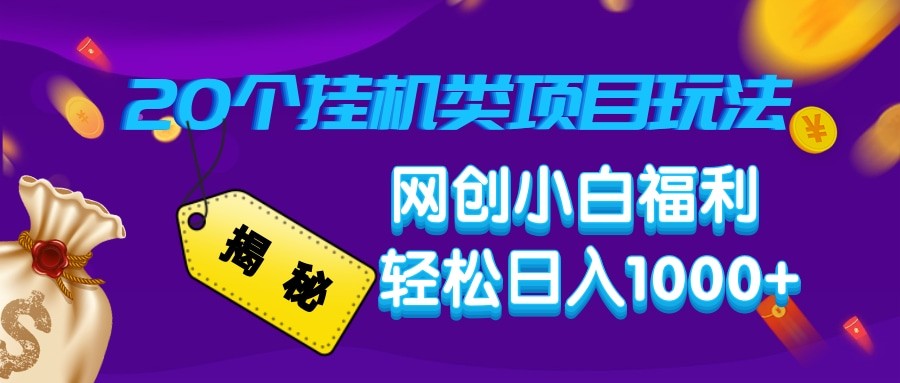 揭秘20种挂机类项目玩法 网创小白福利轻松日入1000+-优创项目网
