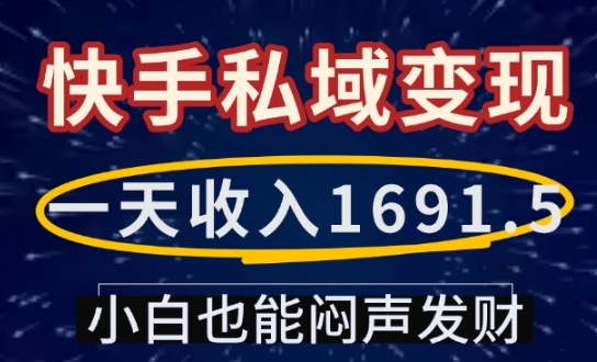 一天收入1691.5，快手私域变现，小白也能闷声发财-优创项目网