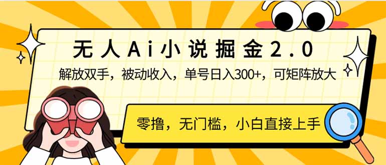 无人Ai小说掘金2.0，被动收入，解放双手，单号日入300+，可矩阵操作，...-优创项目网