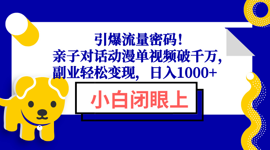 引爆流量密码！亲子对话动漫单视频破千万，副业轻松变现，日入1000+-优创项目网