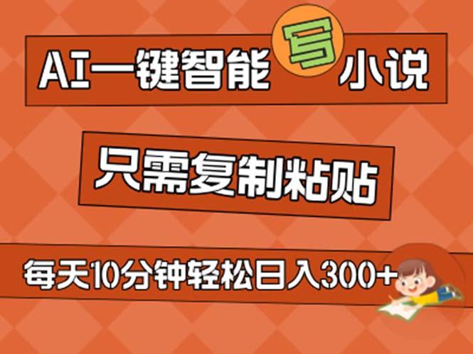AI一键智能写小说，无脑复制粘贴，小白也能成为小说家 不用推文日入200+-优创项目网