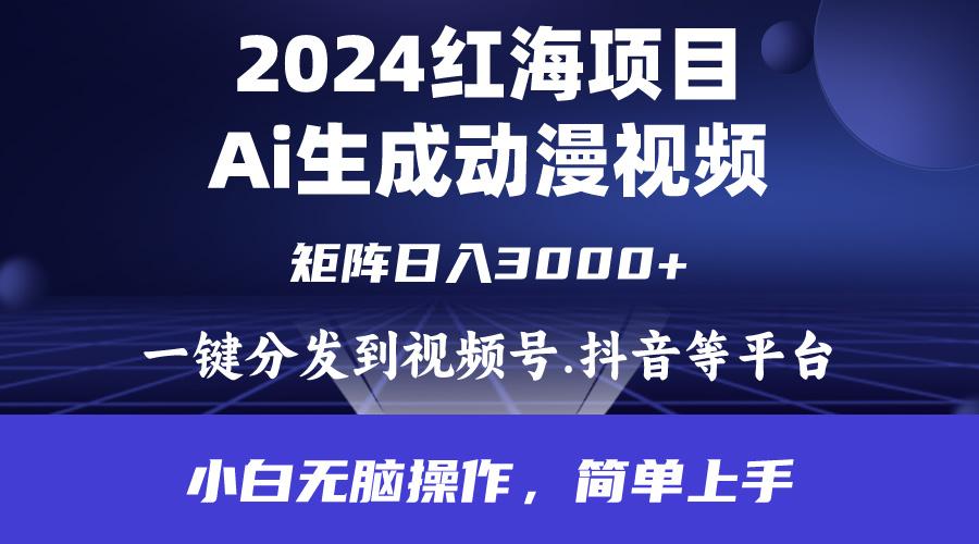 (9892期)2024年红海项目.通过ai制作动漫视频.每天几分钟。日入3000+.小白无脑操…-优创项目网