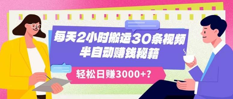 每天2小时搬运30条视频，半自动赚钱秘籍，轻松日赚3000+？-优创项目网