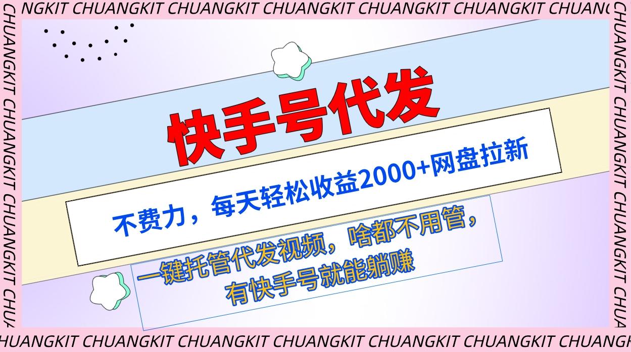 (9492期)快手号代发：不费力，每天轻松收益2000+网盘拉新一键托管代发视频-优创项目网
