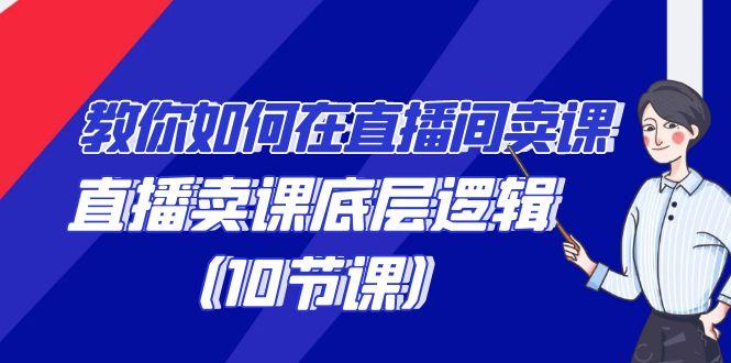 教你如何在直播间卖课的语法，直播卖课底层逻辑(10节课)-优创项目网