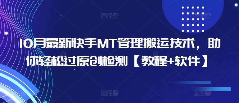 10月最新快手MT管理搬运技术，助你轻松过原创检测【教程+软件】-优创项目网
