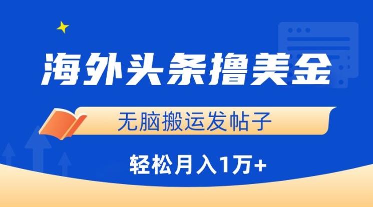 海外头条撸美金，无脑搬运发帖子，月入1万+，小白轻松掌握【揭秘】-优创项目网